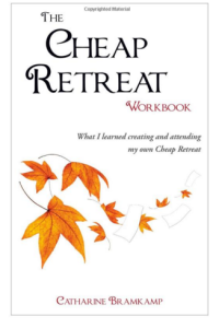 The Cheap Retreat Workbook: What I learned creating and attending my own Cheap Retreat by Catharine Bramkamp